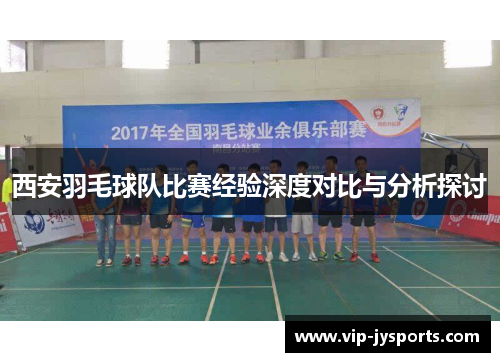 西安羽毛球队比赛经验深度对比与分析探讨